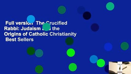 Full version  The Crucified Rabbi: Judaism and the Origins of Catholic Christianity  Best Sellers
