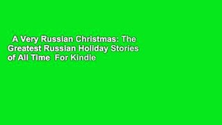 A Very Russian Christmas: The Greatest Russian Holiday Stories of All Time  For Kindle