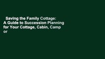 Saving the Family Cottage: A Guide to Succession Planning for Your Cottage, Cabin, Camp or