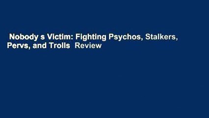 Nobody s Victim: Fighting Psychos, Stalkers, Pervs, and Trolls  Review