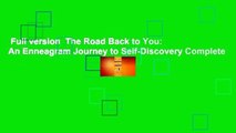 Full version  The Road Back to You: An Enneagram Journey to Self-Discovery Complete