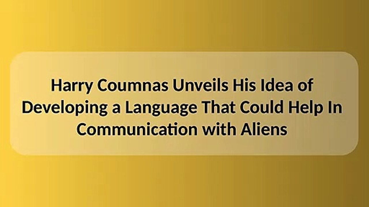 Harry Coumnas Unveils His Idea of Developing a Language That Could Help In Communication with Aliens(1)