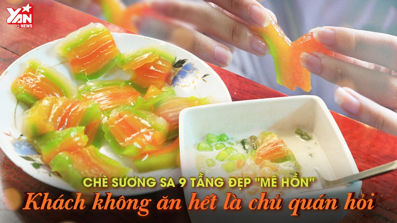 CHÈ SƯƠNG SA 9 TẦNG ĐẸP ''MÊ LY'' KHÁCH ĂN KHÔNG HẾT LÀ CHỦ QUÁN HỎI - YANNEWS