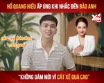 HỒ QUANG HIẾU ẤP ÚNG KHI NHẮC ĐẾN BẢO ANH :'' KHÔNG DÁM MỜI VÌ CÁT-XÊ CAO QUÁ'' - YANNEWS