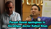 Paresh Rawal apologises to Gorakhpur doctor Kafeel Khan