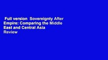 Full version  Sovereignty After Empire: Comparing the Middle East and Central Asia  Review