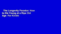 The Longevity Paradox: How to Die Young at a Ripe Old Age  For Kindle