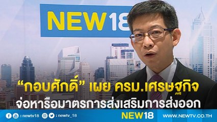 “กอบศักดิ์” เผย ครม.เศรษฐกิจจ่อหารือมาตรการส่งเสริมการส่งออก | NEW18