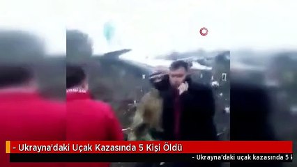 - Ukrayna'daki Uçak Kazasında 5 Kişi Öldü