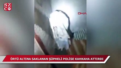 Örtü altında saklanan şüpheli polise kahkaha attırdı