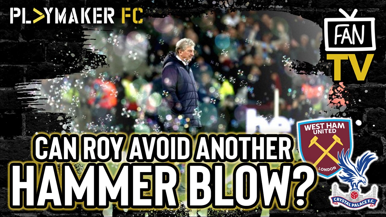 Fan TV | West Ham v Crystal Palace: A fixture fraught with bad memories for Roy Hodgson