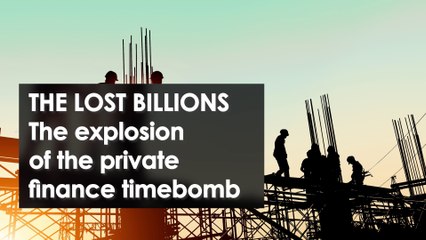 The lost billions The explosion of the private finance timebomb