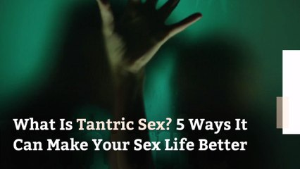 What Is Tantric Sex? 5 Ways It Can Make Your Sex Life Better