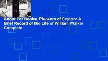 About For Books  Pioneers of Ceylon: A Brief Record of the Life of William Walker Complete