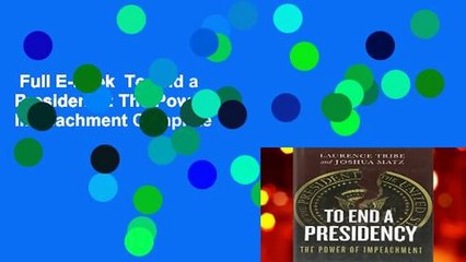 Full E-book  To End a Presidency: The Power of Impeachment Complete