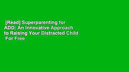 [Read] Superparenting for ADD: An Innovative Approach to Raising Your Distracted Child  For Free