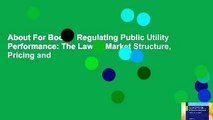 About For Books  Regulating Public Utility Performance: The Law of Market Structure, Pricing and