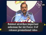 IAF releases promotional video on Balakot airstrikes