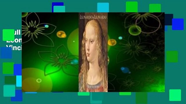Full E-book Leonardo by Leonardo: Leonardo Da Vinci Complete