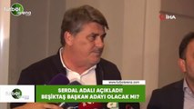 Serdal Adalı açıkladı! Beşiktaş başkan adayı olacak mı?