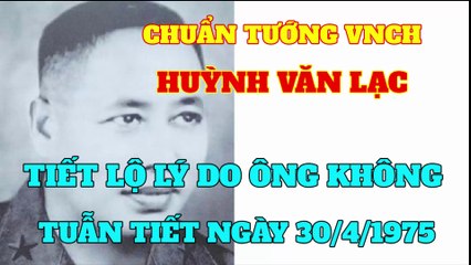 Chuẩn Tướng VNCH HUỲNH VĂN LẠC tiết lộ lý do ông không tuẫn tiết ngày 30/4/1975
