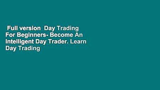 Full version  Day Trading For Beginners- Become An Intelligent Day Trader. Learn Day Trading