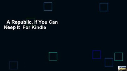 A Republic, If You Can Keep It  For Kindle