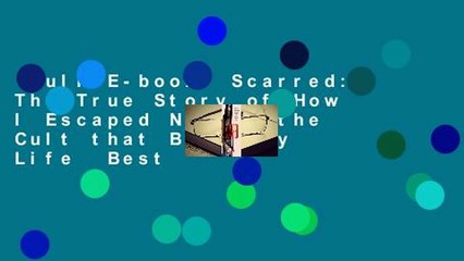Full E-book  Scarred: The True Story of How I Escaped NXIVM, the Cult that Bound My Life  Best