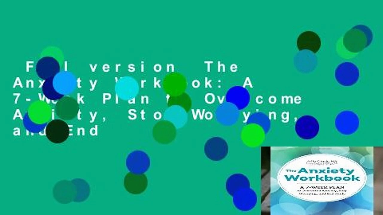 Full version  The Anxiety Workbook: A 7-Week Plan to Overcome Anxiety, Stop Worrying, and End