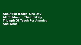 About For Books  One Day, All Children...: The Unlikely Triumph Of Teach For America And What I