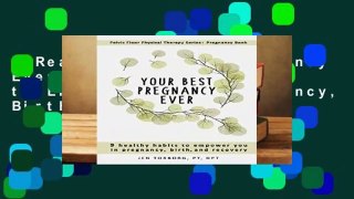 [Read] Your Best Pregnancy Ever: 9 Healthy Habits to Empower You in Pregnancy, Birth, and