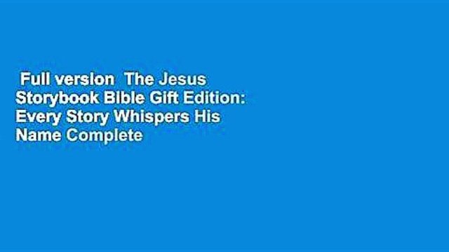 Full version The Jesus Storybook Bible Gift Edition: Every Story Whispers His Name Complete