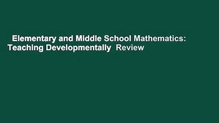 Elementary and Middle School Mathematics: Teaching Developmentally  Review