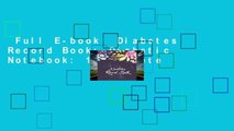 Full E-book  Diabetes Record Book: Diabetic Notebook: 1 Complete