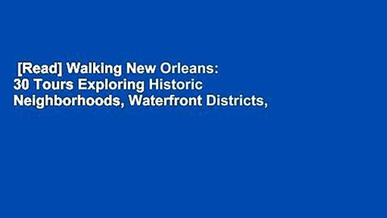 [Read] Walking New Orleans: 30 Tours Exploring Historic Neighborhoods, Waterfront Districts,