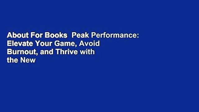 About For Books Peak Performance: Elevate Your Game, Avoid Burnout, and Thrive with the New
