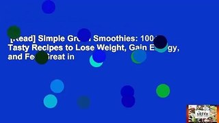 [Read] Simple Green Smoothies: 100+ Tasty Recipes to Lose Weight, Gain Energy, and Feel Great in