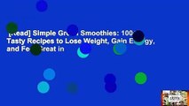 [Read] Simple Green Smoothies: 100  Tasty Recipes to Lose Weight, Gain Energy, and Feel Great in