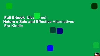 Full E-book  Ulcer Free!: Nature s Safe and Effective Alternatives  For Kindle