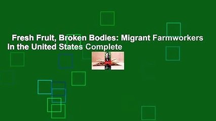 Fresh Fruit, Broken Bodies: Migrant Farmworkers in the United States Complete