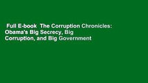 Full E-book  The Corruption Chronicles: Obama's Big Secrecy, Big Corruption, and Big Government