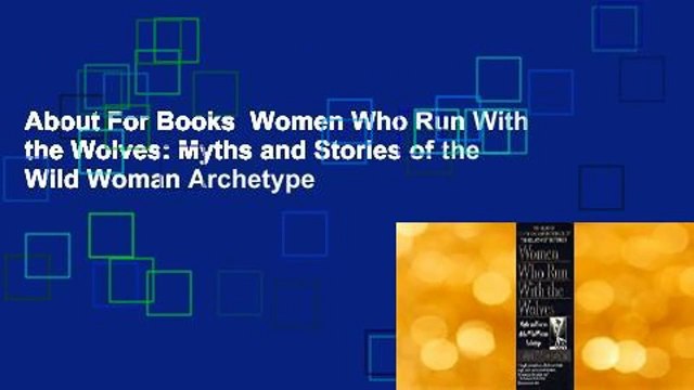 About For Books Women Who Run With the Wolves: Myths and Stories of the Wild Woman Archetype