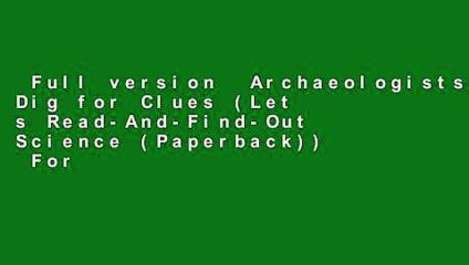 Full version  Archaeologists Dig for Clues (Let s Read-And-Find-Out Science (Paperback))  For