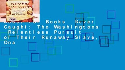 About For Books  Never Caught: The Washingtons  Relentless Pursuit of Their Runaway Slave, Ona