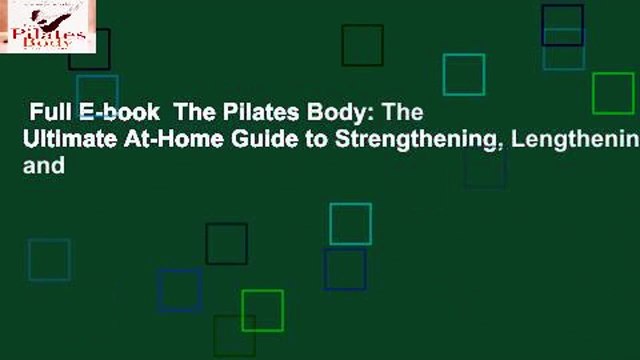Full E-book The Pilates Body: The Ultimate At-Home Guide to Strengthening, Lengthening, and