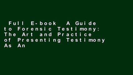 Full E-book  A Guide to Forensic Testimony: The Art and Practice of Presenting Testimony As An