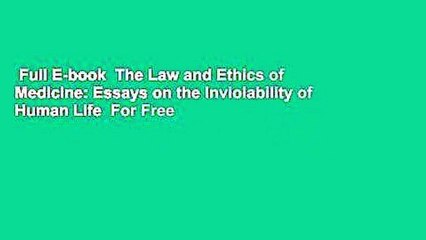 Full E-book  The Law and Ethics of Medicine: Essays on the Inviolability of Human Life  For Free