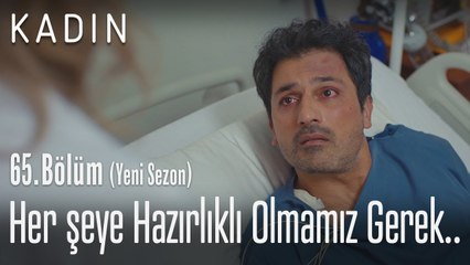 Her şeye hazırlıklı olmamız gerek.. - Kadın 65. Bölüm