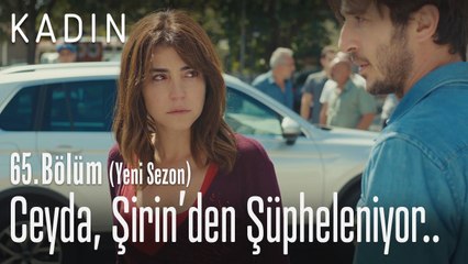 Ceyda, Şirin'den şüpheleniyor.. - Kadın 65. Bölüm
