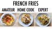 4 Levels of French Fries: Amateur to Food Scientist